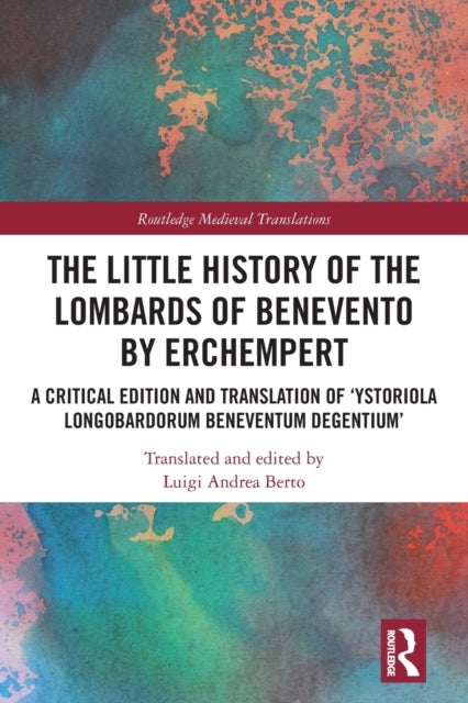 The Little History of the Lombards of Benevento by Erchempert - A Critical Edition and Translation of ‘Ystoriola Longobardorum Beneventum degentium’