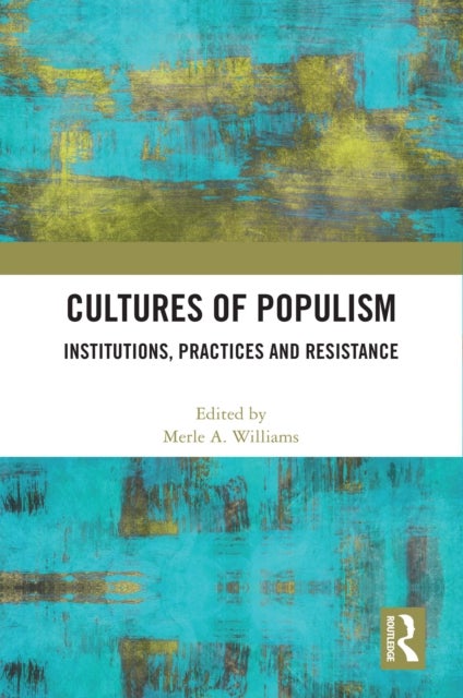 Cultures of Populism - Institutions, Practices and Resistance
