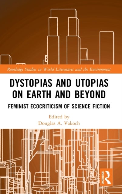 Dystopias and Utopias on Earth and Beyond - Feminist Ecocriticism of Science Fiction