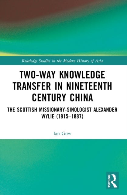Two-Way Knowledge Transfer in Nineteenth Century China - The Scottish Missionary-Sinologist Alexander Wylie (1815–1887)