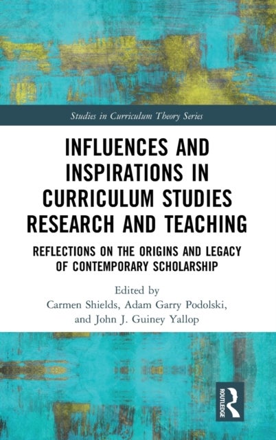 Influences and Inspirations in Curriculum Studies Research and Teaching - Reflections on the Origins and Legacy of Contemporary Scholarship