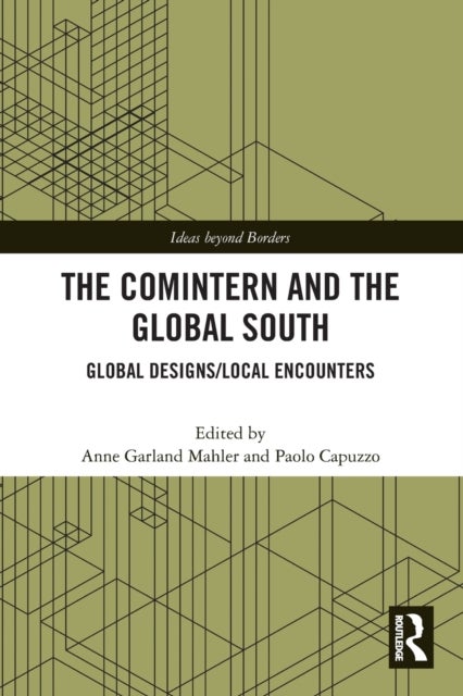 The Comintern and the Global South - Global Designs/Local Encounters