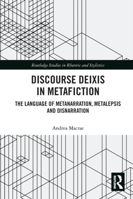 Discourse Deixis in Metafiction - The Language of Metanarration, Metalepsis and Disnarration