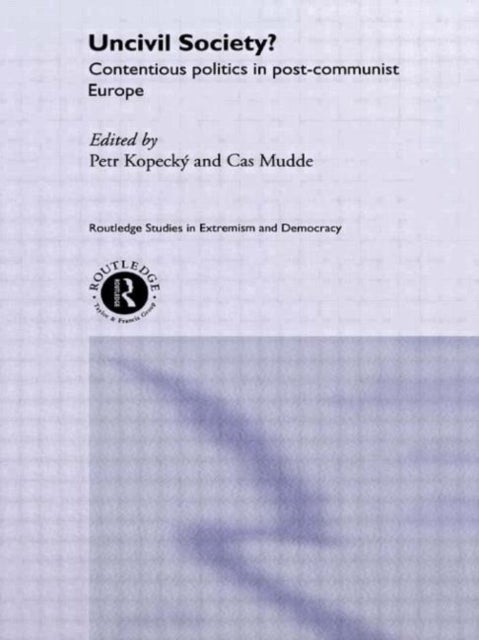 Uncivil Society? - Contentious Politics in Post-Communist Europe