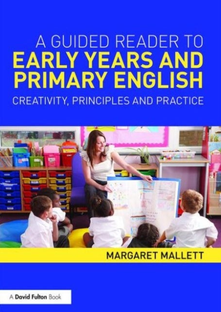 A Guided Reader to Early Years and Primary English - Creativity, principles and practice