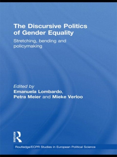 The Discursive Politics of Gender Equality - Stretching, Bending and Policy-Making