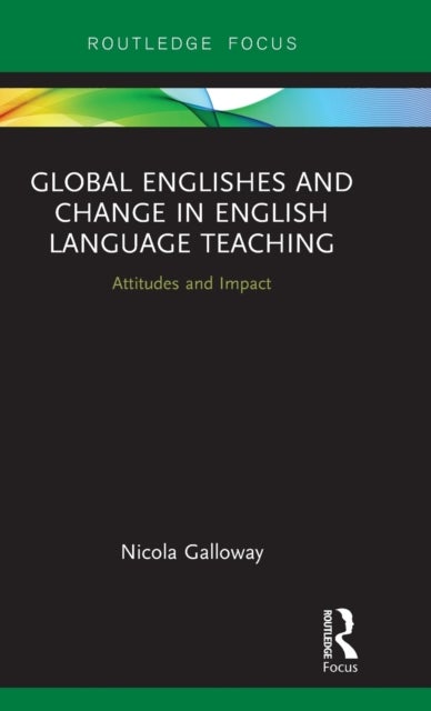 Global Englishes and Change in English Language Teaching - Attitudes and Impact