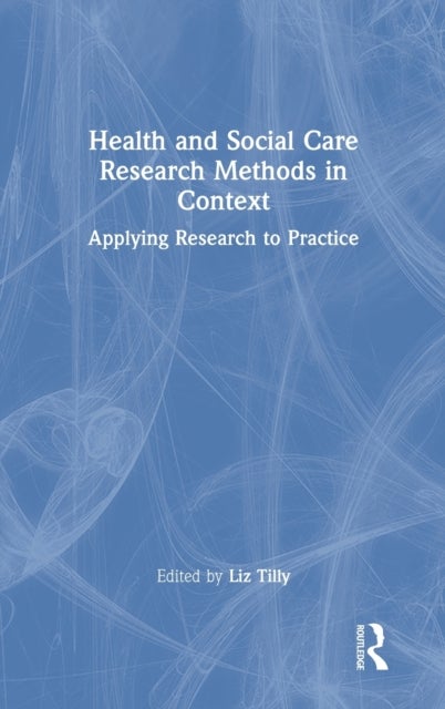 Health and Social Care Research Methods in Context - Applying Research to Practice