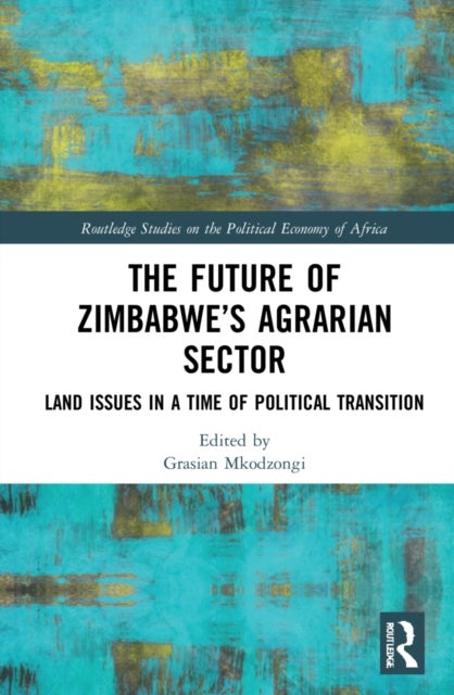 The Future of Zimbabwe’s Agrarian Sector - Land Issues in a Time of Political Transition