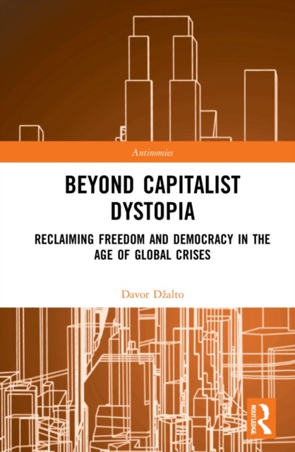 Beyond Capitalist Dystopia - Reclaiming Freedom and Democracy in the Age of Global Crises