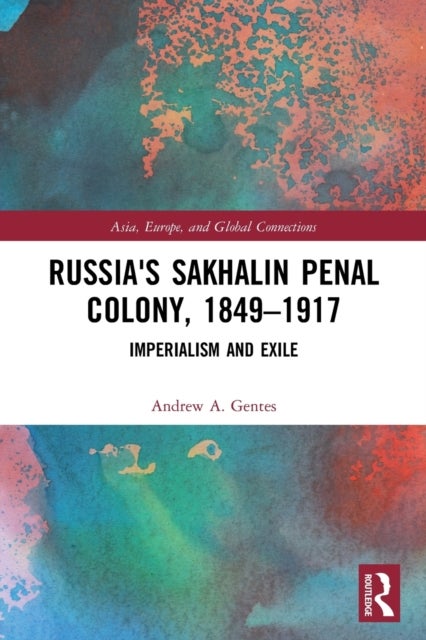 Russia''s Sakhalin Penal Colony, 1849-1917 - Imperialism and Exile