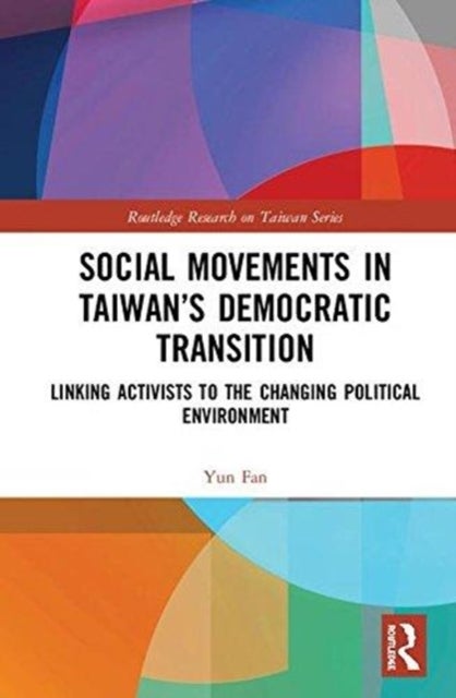 Social Movements in Taiwans Democratic Transition - Linking Activists to the Changing Political Environment