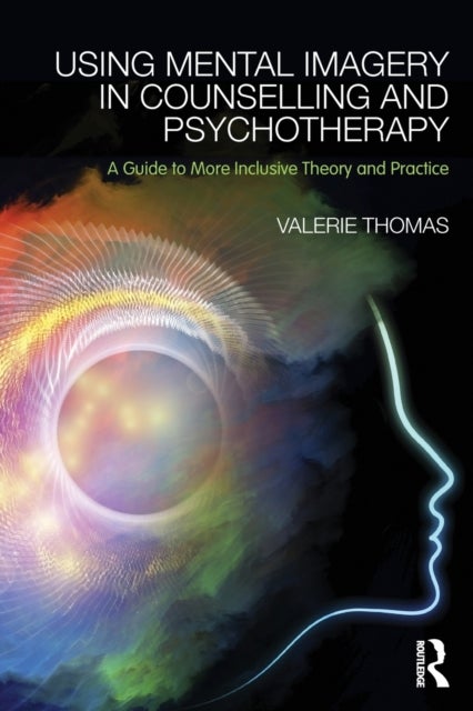 Using Mental Imagery in Counselling and Psychotherapy - A Guide to More Inclusive Theory and Practice
