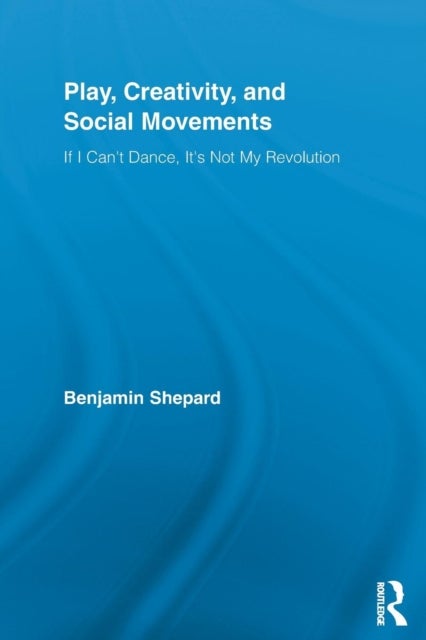 Play, Creativity, and Social Movements - If I Can't Dance, It’s Not My Revolution