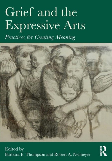 Grief and the Expressive Arts - Practices for Creating Meaning