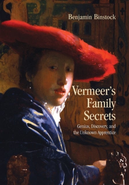 Vermeer''s Family Secrets - Genius, Discovery, and the Unknown Apprentice