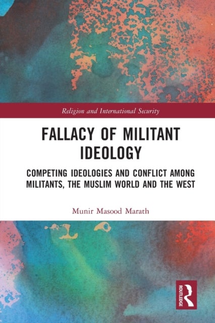 Fallacy of Militant Ideology - Competing Ideologies and Conflict among Militants, the Muslim World and the West