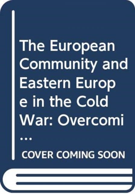 The European Community and Eastern Europe in the Long 1970s - Challenging the Cold War Order in Europe