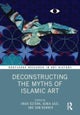 Deconstructing the Myths of Islamic Art
