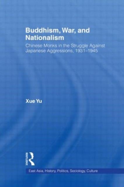 Buddhism, War, and Nationalism - Chinese Monks in the Struggle Against Japanese Aggression 1931-1945
