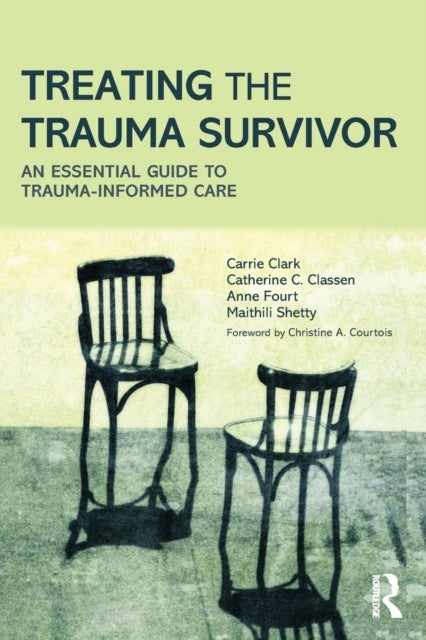 Treating the Trauma Survivor - An Essential Guide to Trauma-Informed Care