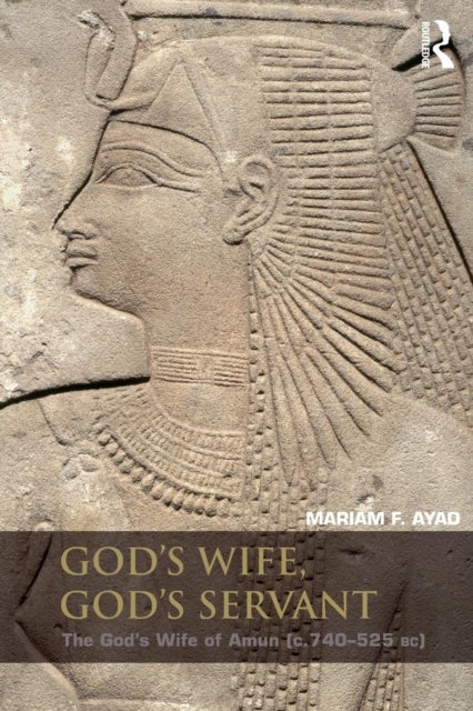God''s Wife, God''s Servant - The God's Wife of Amun (ca.740–525 BC)