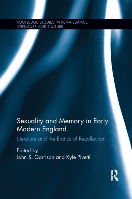 Sexuality and Memory in Early Modern England - Literature and the Erotics of Recollection