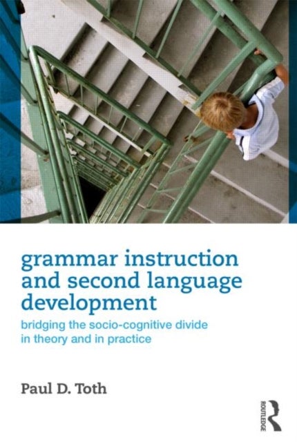 Grammar Instruction and Second Language Development - Bridging the Socio-Cognitive Divide in Theory and in Practice