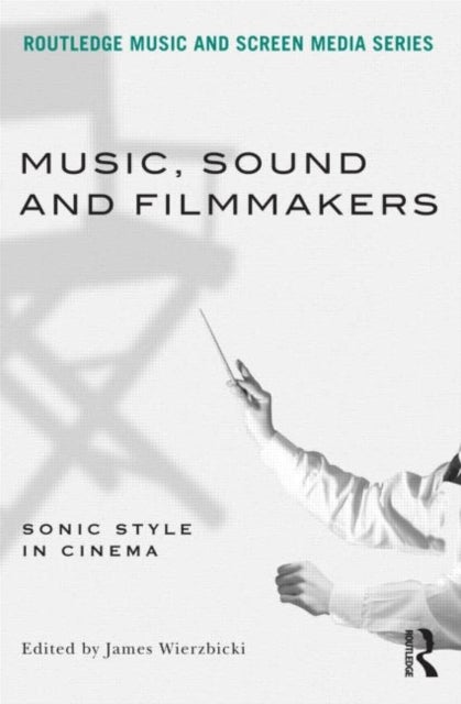 Music, Sound and Filmmakers - Sonic Style in Cinema