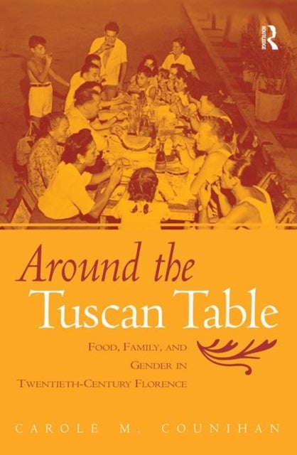 Around the Tuscan Table - Food, Family, and Gender in Twentieth Century Florence