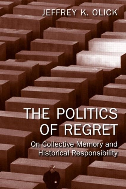 The Politics of Regret - On Collective Memory and Historical Responsibility