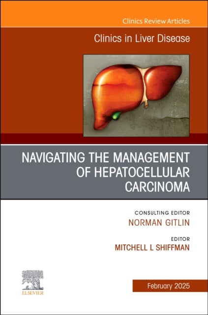 Navigating the Management of Hepatocellular Carcinoma, An Issue of Clinics in Liver Disease