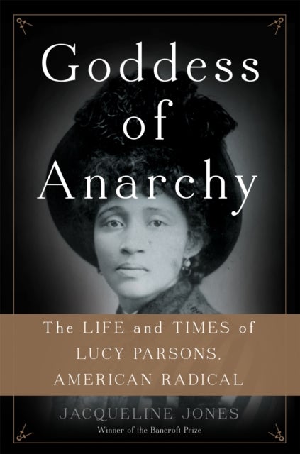 Goddess of Anarchy - The Life and Times of Lucy Parsons, American Radical