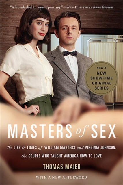 Masters of Sex - The Life and Times of William Masters and Virginia Johnson, the Couple Who Taught America How to Love