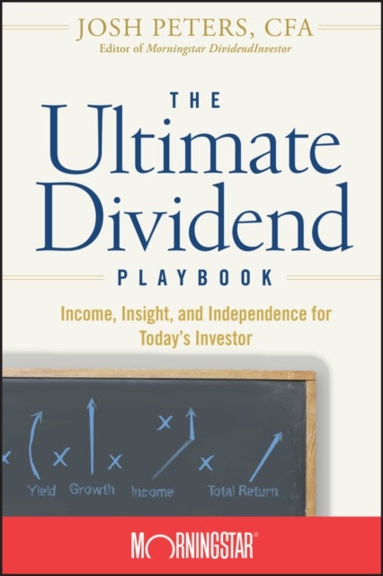 The Ultimate Dividend Playbook – Income, Insight and Independence for Today′s Investor - Income, Insight and Independence for Today's Investor