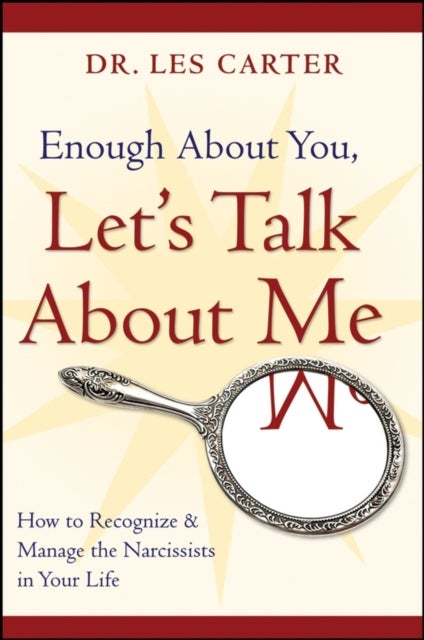 Enough About You, Let′s Talk About Me - How to Recognize and Manage the Narcissists in Your Life