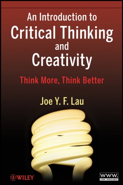 An Introduction to Critical Thinking and Creativity – Think More, Think Better - Think More, Think Better