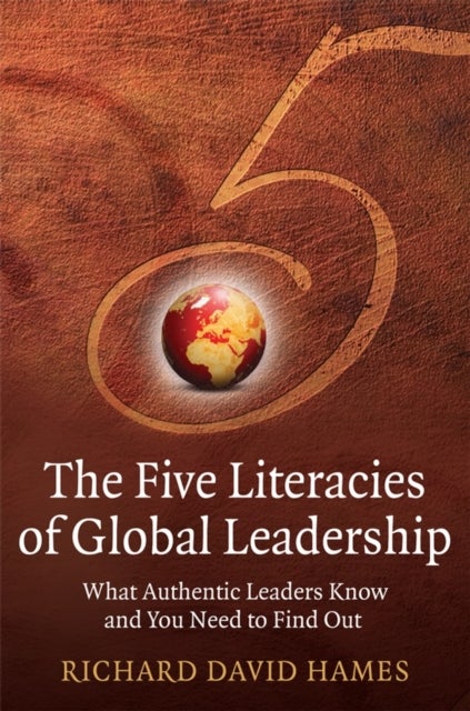 Five Literacies of Global Leadership - What Authentic Leaders Know and You Need to Find Out