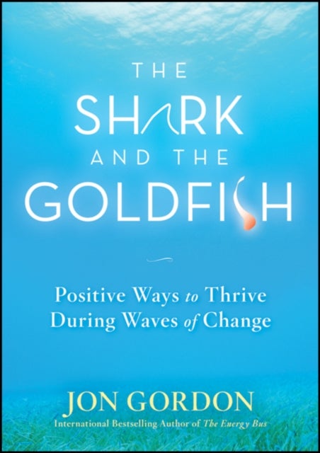 The Shark and the Goldfish – Positive Ways to Thrive During Waves of Change - Positive Ways to Thrive During Waves of Change