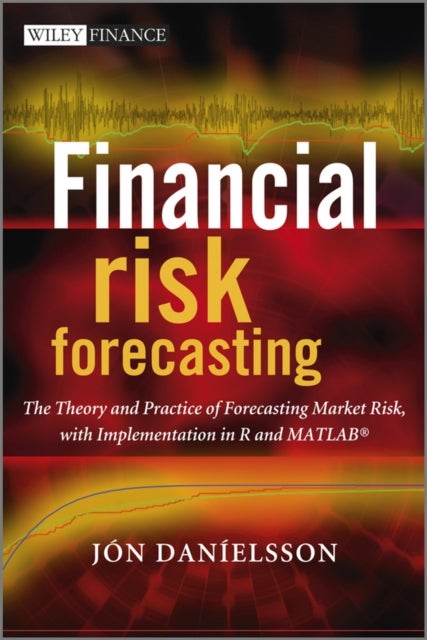 Financial Risk Forecasting – The Theory and Practice of Forecasting Market Risk with Implementation in R and MATLAB - The Theory and Practice of Forecasting Market Risk with Implementation in R and Matlab