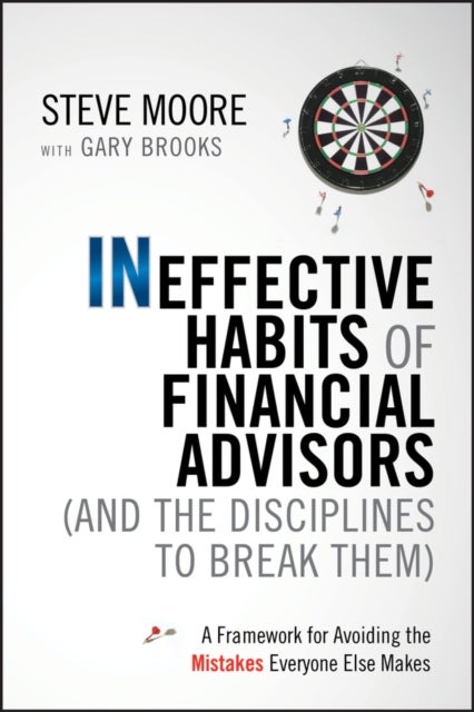 Ineffective Habits of Financial Advisors (and the Disciplines to Break Them) – A Framework for Avoiding the Mistakes Everyone Else Makes - A Framework for Avoiding the Mistakes Everyone Else Makes