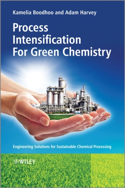Process Intensification Green Chemistry - Engineering Solutions for Sustainable Chemical Processing