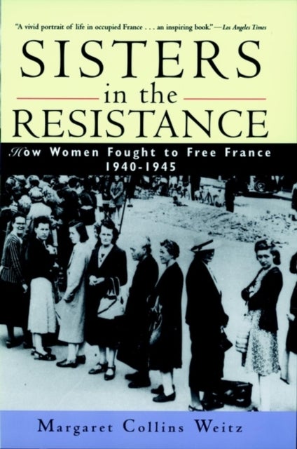 Sisters in the Resistance - How Women Fought to Free France, 1940-1945