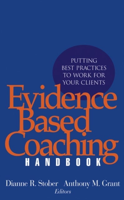 Evidence Based Coaching Handbook – Putting Best Practices to Work for Your Clients - Putting Best Practices to Work for Your Clients