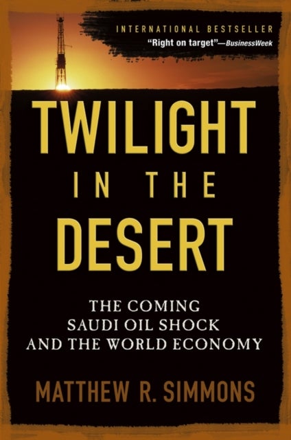 Twilight in the Desert – The Coming Saudi Oil Shock and the World Economy av Matthew R. Simmons