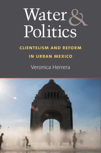 Water and Politics – Clientelism and Reform in Urban Mexico - Clientelism and Reform in Urban Mexico