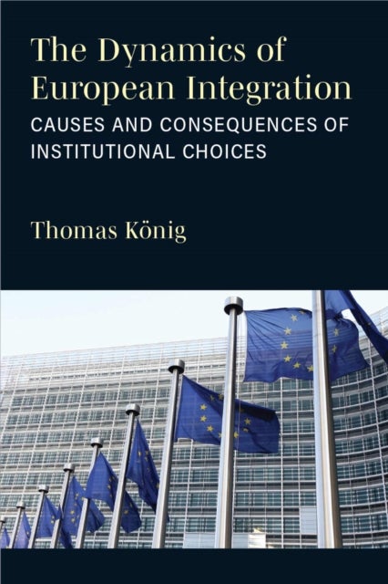 The Dynamics of European Integration - Causes and Consequences of Institutional Choices