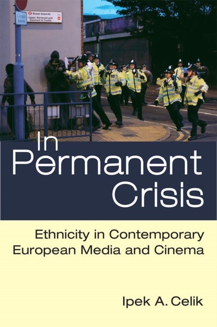 In Permanent Crisis – Ethnicity in Contemporary European Media and Cinema - Ethnicity in Contemporary European Media and Cinema