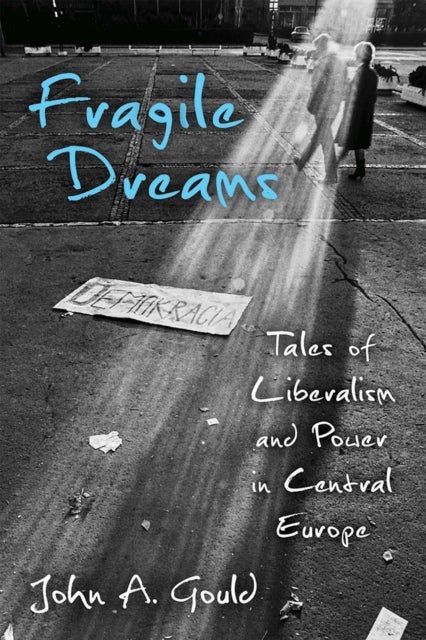 Fragile Dreams – Tales of Liberalism and Power in Central Europe - Tales of Liberalism and Power in Central Europe