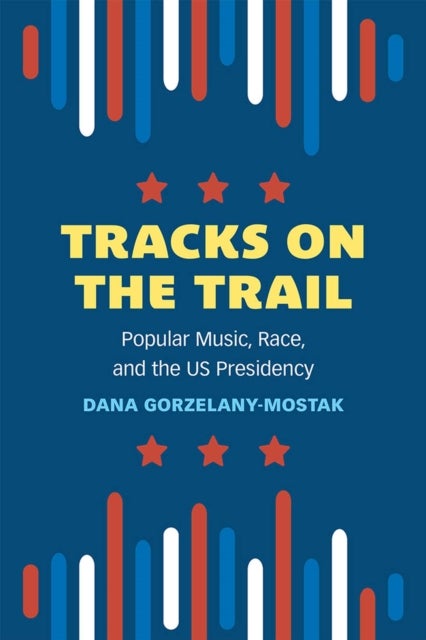 Tracks on the Trail – Popular Music, Race, and the US Presidency - Popular Music, Race, and the US Presidency